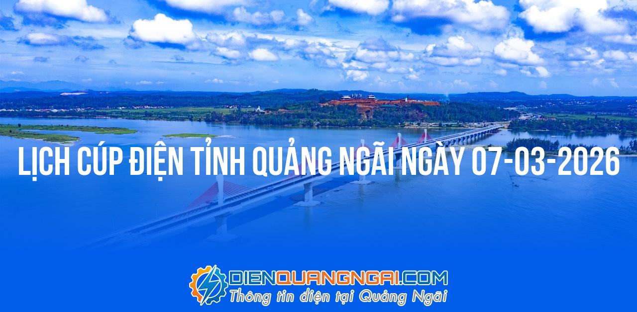 Lịch cúp điện Quảng Ngãi ngày 07-03-2026