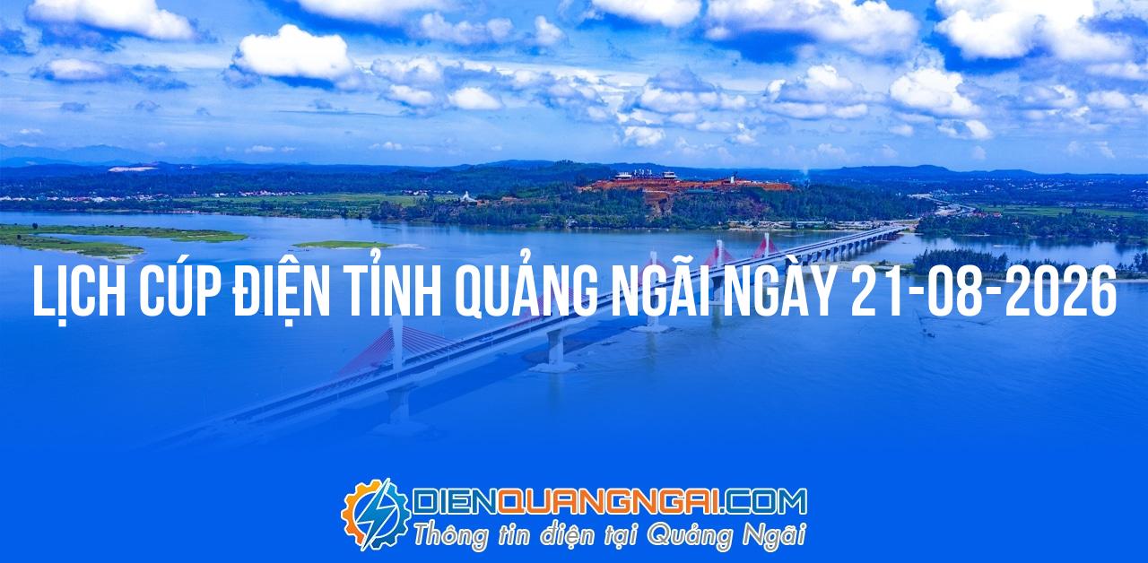 Lịch cúp điện Quảng Ngãi ngày 21-08-2026